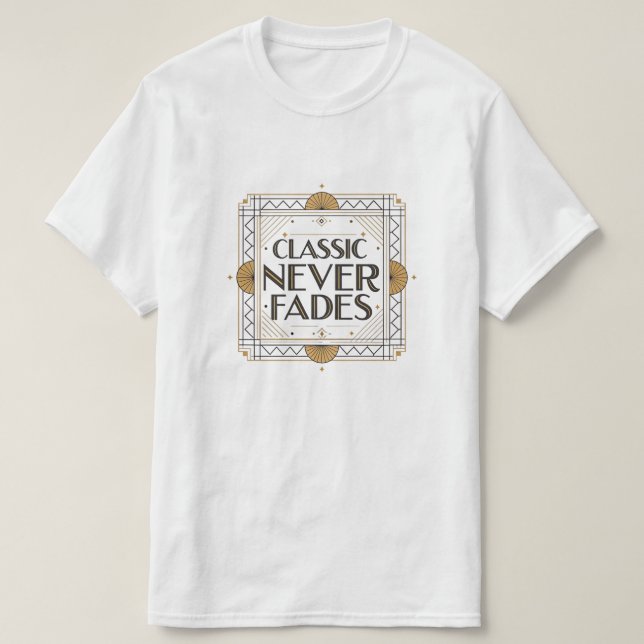 Classic Never Fades: Art Deco Quote Design  T-Shirt (Design Front)
