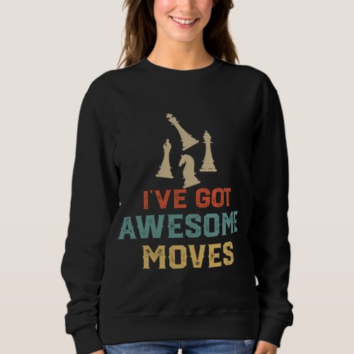 Classic Retro Chess Ive Got Awesome Moves Sweatshirt