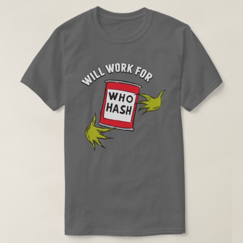 Classic The Grinch  Will Work for Who Hash Quote T_Shirt