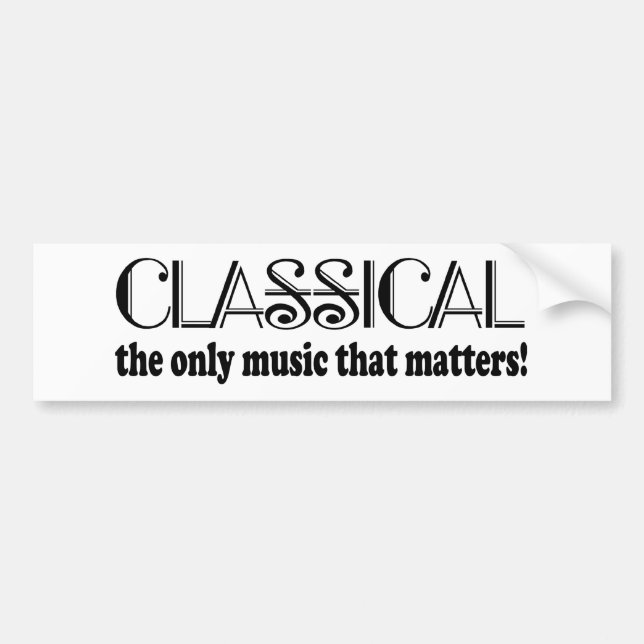 Classical the Only Music that Matters Bumper Sticker (Front)