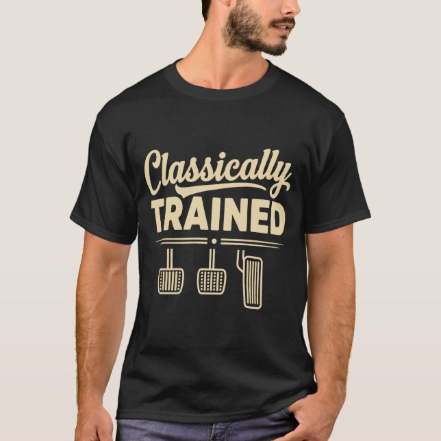 Classically Trained Manual Car Pedals Driving T-Shirt (Front)
