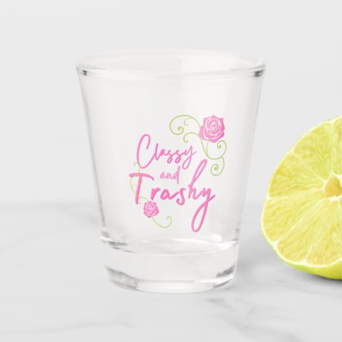 Classy and Trashy Pink Rose   Shot Glass