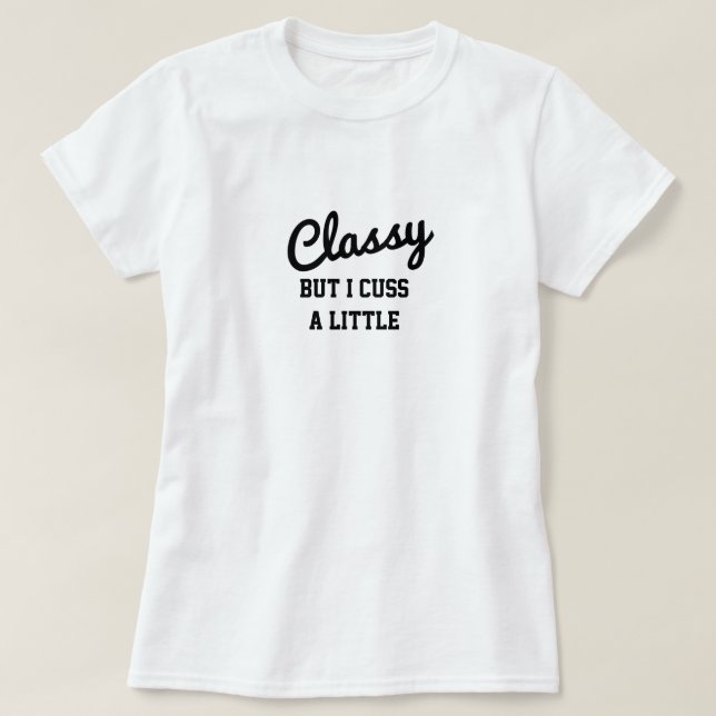 Classy But I Cuss A Little T-Shirt (Design Front)