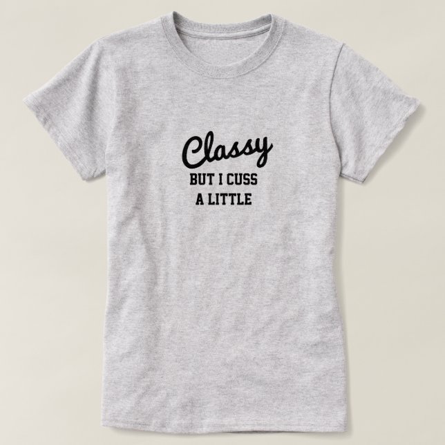 Classy But I Cuss A Little T-Shirt (Design Front)