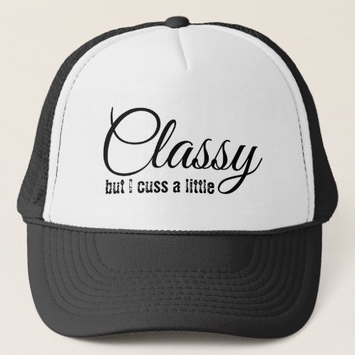 Classy But I Cuss a Little Trucker Hat