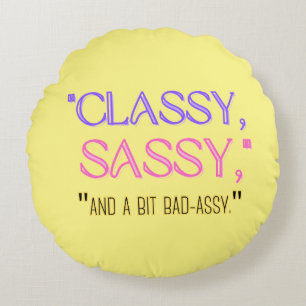"Classy, sassy, and a bit bad-assy." Round Pillow
