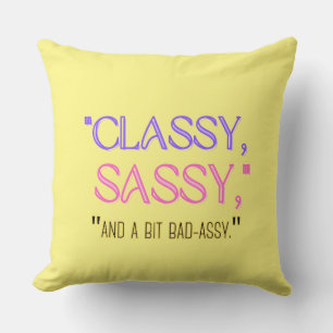 "Classy, sassy, and a bit bad-assy." Throw Pillow