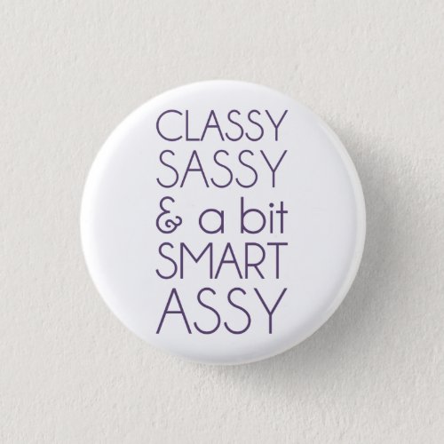 Classy Sassy and a Bit Smart Assy Pinback Button