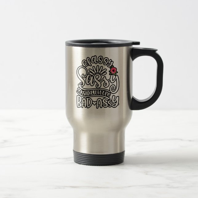 Classy Sassy And A Little Bad Assy Girls Sassy Travel Mug (Right)