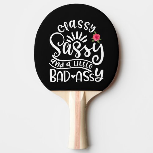 Classy Sassy And A Little Bad Assy Sassy Friends Ping Pong Paddle