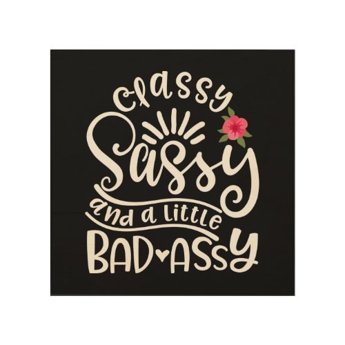 Classy Sassy And A Little Bad Assy Sassy Friends Wood Wall Art