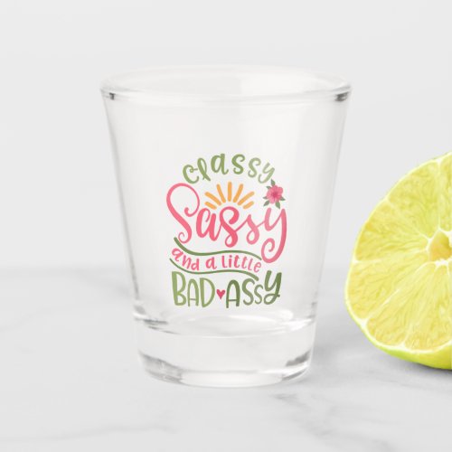 Classy Sassy And A Little Bad Assy Sassy Girl Shot Glass