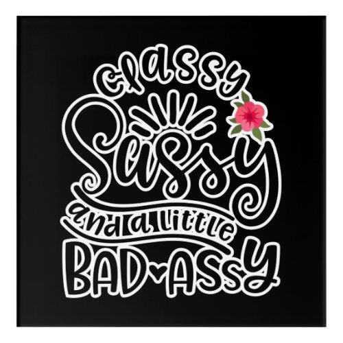 Classy Sassy And A Little Bad Assy Sassy Quotes Acrylic Print