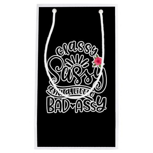 Classy Sassy And A Little Bad Assy Sassy Quotes Small Gift Bag