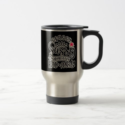 Classy Sassy And A Little Bad Assy Sassy Quotes Travel Mug