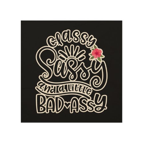 Classy Sassy And A Little Bad Assy Sassy Quotes Wood Wall Art