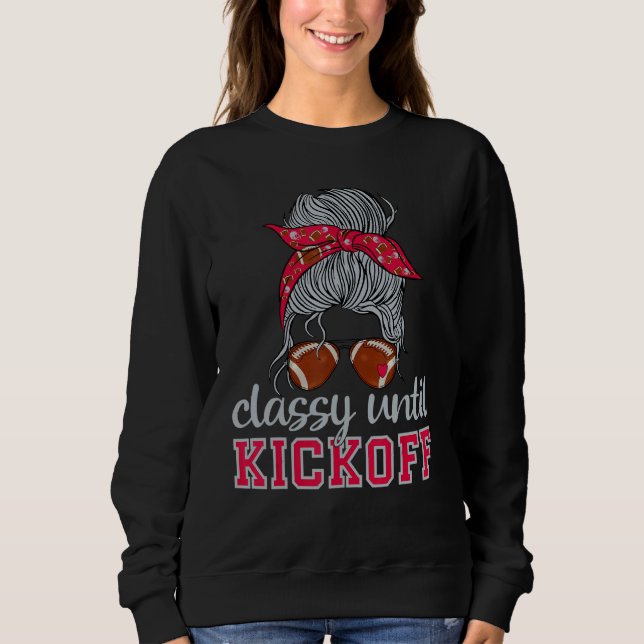 Classy Until Kickoff American Football Girl Game D Sweatshirt (Front)