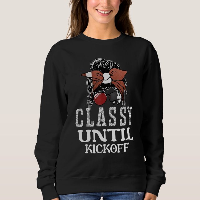 Classy Until Kickoff American Football Girl Game Sweatshirt (Front)