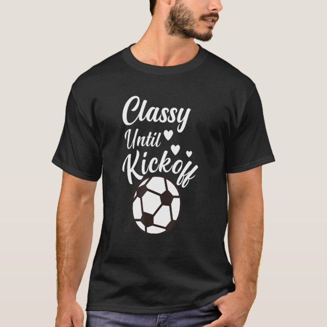Classy Until Kickoff Crazy Sports Team T-Shirt (Front)