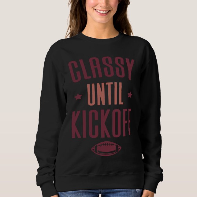 Classy Until Kickoff  Football Sweatshirt (Front)