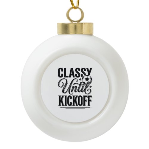 Classy Until Kickoff Soccer Vintage Shirt Design_1 Ceramic Ball Christmas Ornament