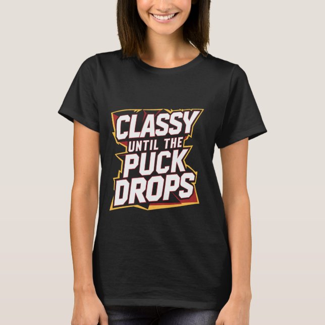 Classy Until The Puck Drops - T-Shirt (Front)
