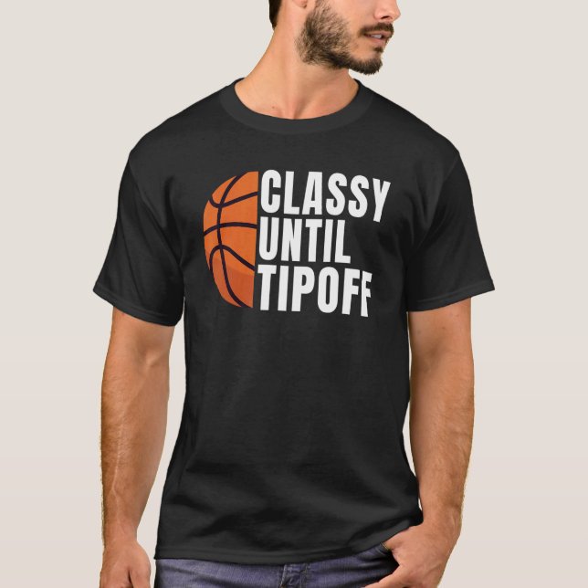 Classy Until Tipoff  Basketball T-Shirt (Front)