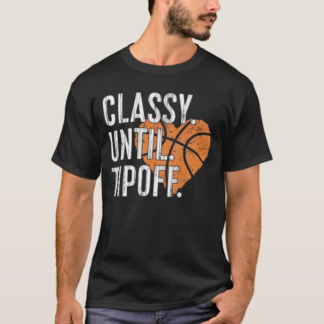 Classy Until Tipoff Basketball T-Shirt (Front)