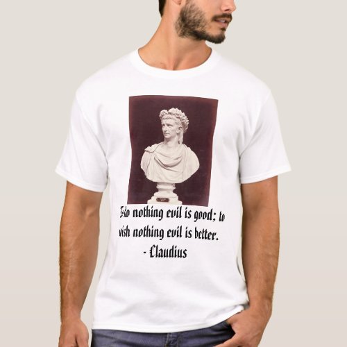 Claudius To do nothing evil is good to wish n T_Shirt
