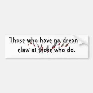 claw marks, Those who have no dreams,claw at th... Bumper Sticker