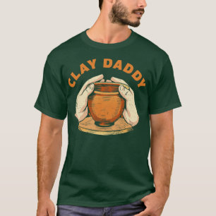 Clay Daddy Funny Pottery Man Clay Father Potter T-Shirt