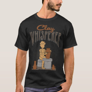 Clay Whisperer Ceramics Stoneware Pottery Potter T-Shirt
