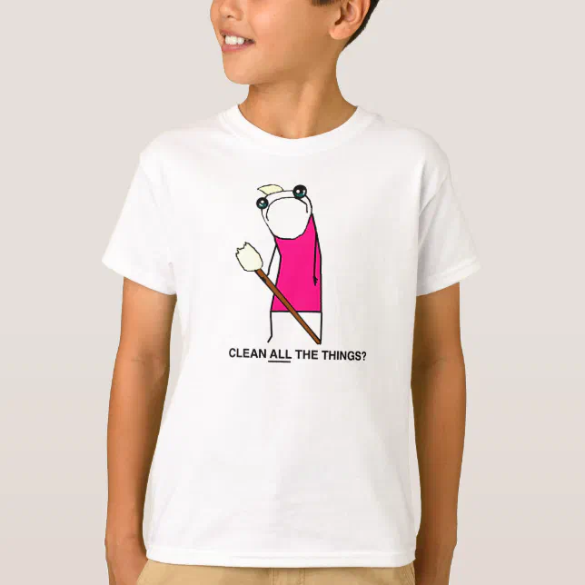Clean all the Things? T-shirt | Zazzle