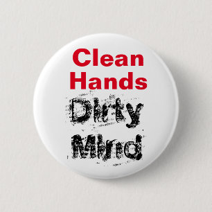 Clean Hands, Dirty Mind Button