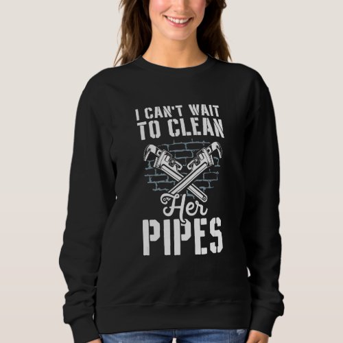 Clean Her Pipes Pipe Pipefitter Funny Plumbing Pip Sweatshirt