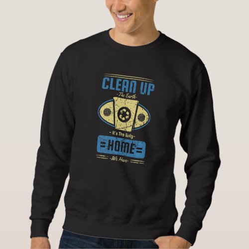Clean Up Home World Earth Day Conservation Planet  Sweatshirt