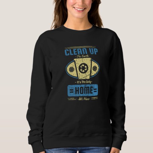 Clean Up Home World Earth Day Conservation Planet  Sweatshirt