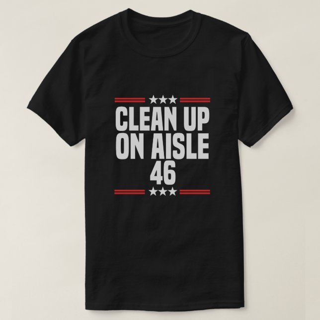 Clean Up On Aisle 46 Political Humor Satire Biden T-Shirt (Design Front)