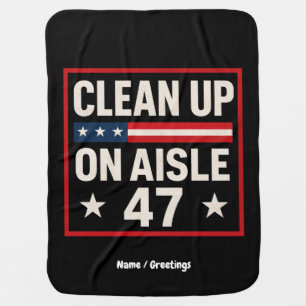 Clean Up On Aisle 47 Anti Trump Funny Political Baby Blanket