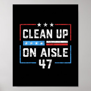 Clean Up On Aisle 47 Impeach 47 Anti Trump Preside Poster