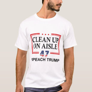 Clean Up On Aisle 47 Impeach Trump 86 47 Anti Trum T-Shirt