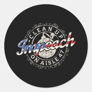 Clean Up On Aisle 47 Shirt Impeach 47 Anti Trump 8 Classic Round Sticker