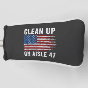 Clean Up On Aisle 47 Shirt Impeach 47 Anti Trump 8 Golf Head Cover
