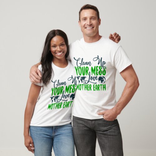 Clean Up Your Mess love Mother Earth T_Shirt