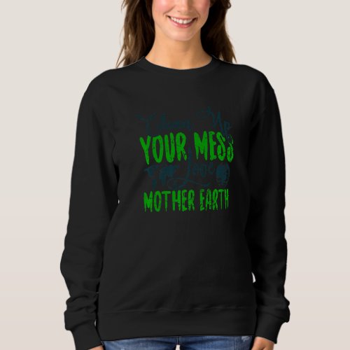 Clean Up Your Mess World Earth Day Conservation Vi Sweatshirt
