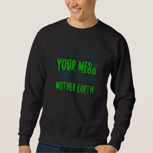 Clean Up Your Mess World Earth Day Conservation Vi Sweatshirt