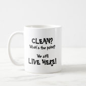 Clean? What's the Point? We Still Live Here! Coffee Mug (Left)