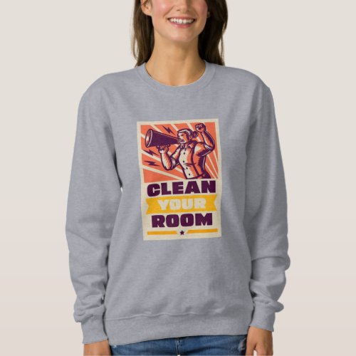 Clean your room  screaming sweatshirt