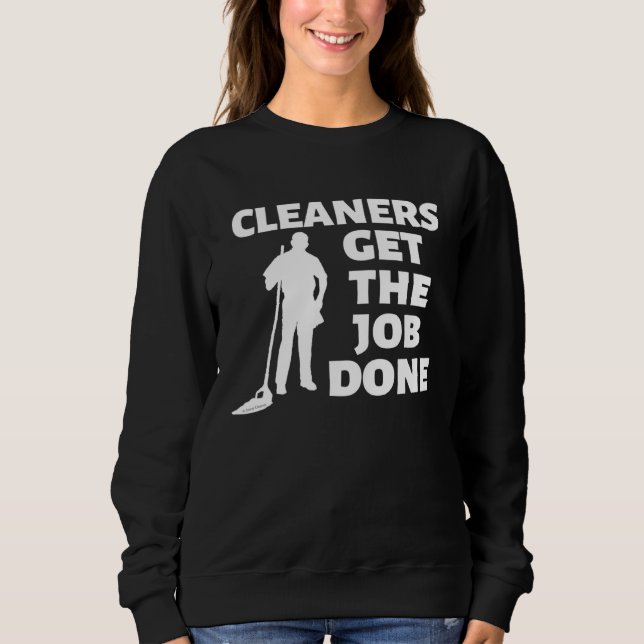 Cleaners Get the Job Done Fun Janitor Custodian Cl Sweatshirt (Front)