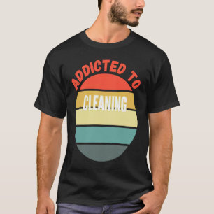 Cleaning Addicted to Cleaning T-Shirt